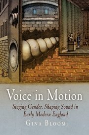 Voice in Motion: Staging Gender, Shaping Sound in Early Modern England (Material Texts) by Gina Bloom