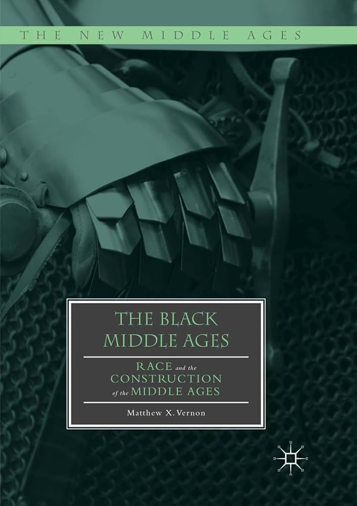 The Black Middle Ages: Race and the Construction of the Middle Ages