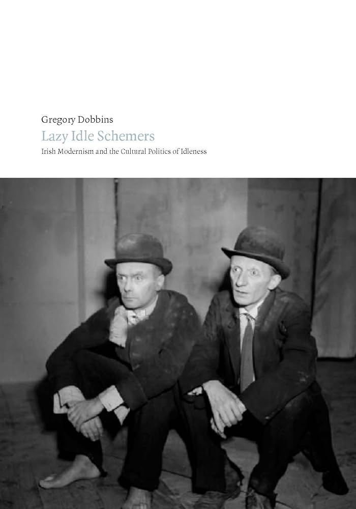 Lazy Idle Schemers: Irish Modernism and the Cultural Politics of Idleness