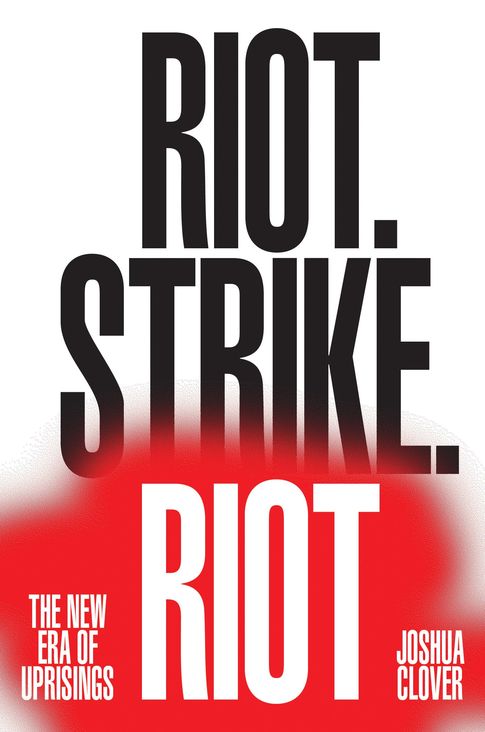 Riot. Strike. Riot: The New Era of Uprisings