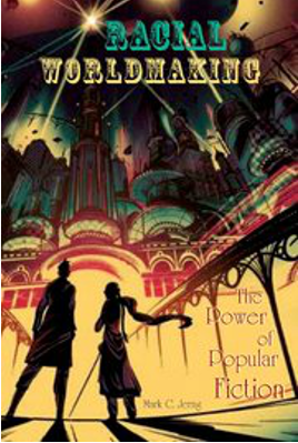 Racial Worldmaking: The Power of Popular Fiction  By Mark Jerng