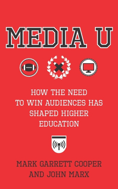 Marx.png Media U: How the Need to Win Audiences Has Shaped Higher Education By Mark Garrett Cooper and John Marx