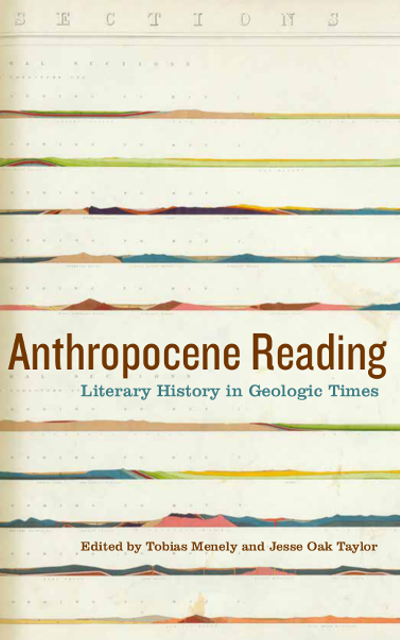 Menley.png Anthropocene Reading: Literary History in Geologic Times Edited by Tobias Menely and Jesse Oak Taylor