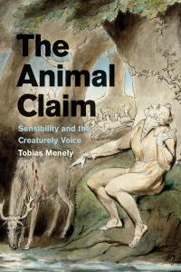 The Animal Claim - Sensibility and the Creaturely Voice, by Tobias Menely